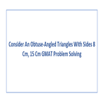 Consider An Obtuse Angled Triangles With Sides 8 Cm 15 Cm GMAT Problem Solving